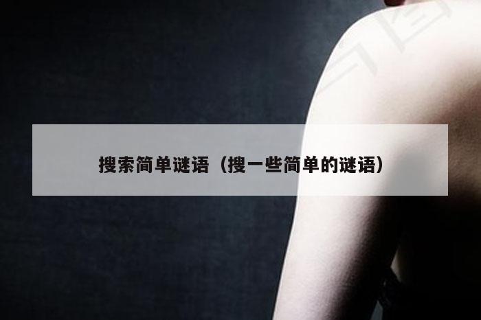 搜索简单谜语（搜一些简单的谜语）